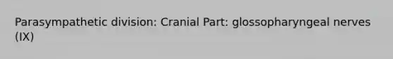 Parasympathetic division: Cranial Part: glossopharyngeal nerves (IX)