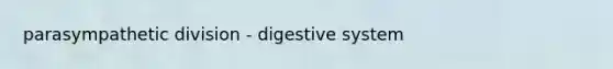 parasympathetic division - digestive system