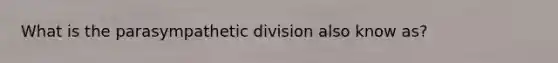 What is the parasympathetic division also know as?