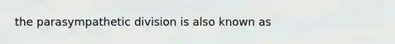 the parasympathetic division is also known as