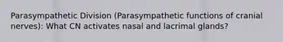 Parasympathetic Division (Parasympathetic functions of cranial nerves): What CN activates nasal and lacrimal glands?