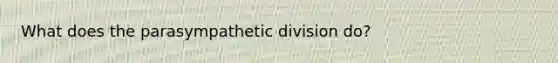 What does the parasympathetic division do?