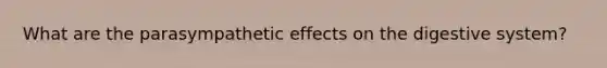 What are the parasympathetic effects on the digestive system?