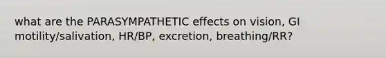 what are the PARASYMPATHETIC effects on vision, GI motility/salivation, HR/BP, excretion, breathing/RR?