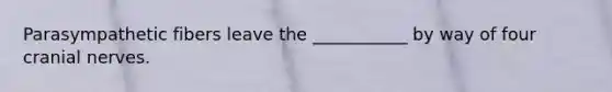 Parasympathetic fibers leave the ___________ by way of four <a href='https://www.questionai.com/knowledge/kE0S4sPl98-cranial-nerves' class='anchor-knowledge'>cranial nerves</a>.