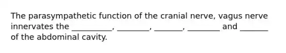 The parasympathetic function of the cranial nerve, vagus nerve innervates the __________, ________, _______, ________ and _______ of the abdominal cavity.