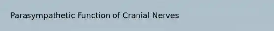 Parasympathetic Function of Cranial Nerves