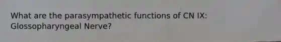 What are the parasympathetic functions of CN IX: Glossopharyngeal Nerve?