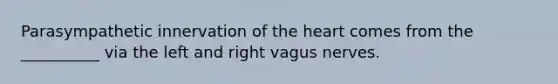 Parasympathetic innervation of the heart comes from the __________ via the left and right vagus nerves.