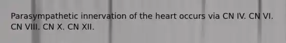 Parasympathetic innervation of the heart occurs via CN IV. CN VI. CN VIII. CN X. CN XII.