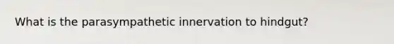 What is the parasympathetic innervation to hindgut?