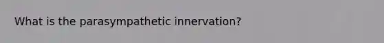 What is the parasympathetic innervation?