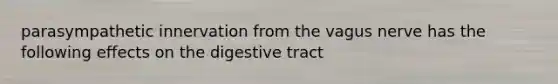 parasympathetic innervation from the vagus nerve has the following effects on the digestive tract