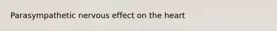 Parasympathetic nervous effect on the heart