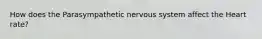 How does the Parasympathetic nervous system affect the Heart rate?