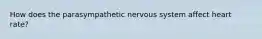 How does the parasympathetic nervous system affect heart rate?