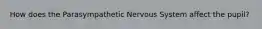 How does the Parasympathetic Nervous System affect the pupil?