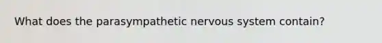 What does the parasympathetic nervous system contain?