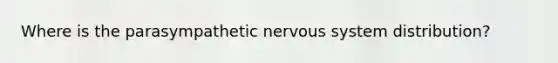 Where is the parasympathetic nervous system distribution?