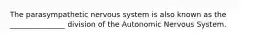 The parasympathetic nervous system is also known as the _______________ division of the Autonomic Nervous System.
