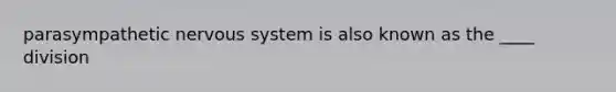 parasympathetic nervous system is also known as the ____ division