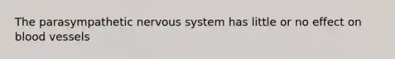 The parasympathetic nervous system has little or no effect on <a href='https://www.questionai.com/knowledge/kZJ3mNKN7P-blood-vessels' class='anchor-knowledge'>blood vessels</a>