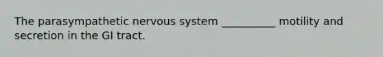 The parasympathetic <a href='https://www.questionai.com/knowledge/kThdVqrsqy-nervous-system' class='anchor-knowledge'>nervous system</a> __________ motility and secretion in the GI tract.