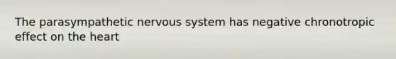 The parasympathetic nervous system has negative chronotropic effect on the heart