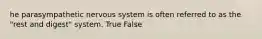 he parasympathetic nervous system is often referred to as the "rest and digest" system. True False