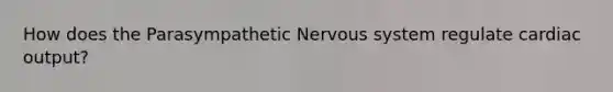 How does the Parasympathetic Nervous system regulate cardiac output?