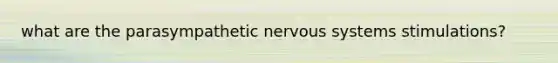 what are the parasympathetic <a href='https://www.questionai.com/knowledge/kThdVqrsqy-nervous-system' class='anchor-knowledge'>nervous system</a>s stimulations?