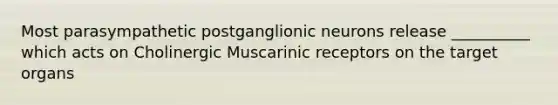 Most parasympathetic postganglionic neurons release __________ which acts on Cholinergic Muscarinic receptors on the target organs