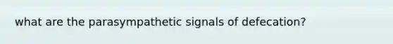 what are the parasympathetic signals of defecation?