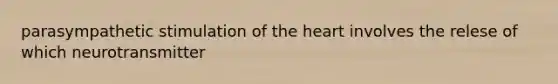 parasympathetic stimulation of the heart involves the relese of which neurotransmitter
