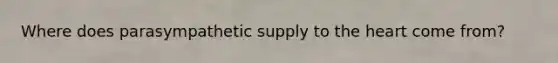 Where does parasympathetic supply to the heart come from?