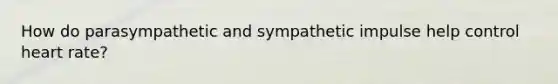 How do parasympathetic and sympathetic impulse help control heart rate?