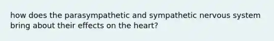 how does the parasympathetic and sympathetic nervous system bring about their effects on the heart?