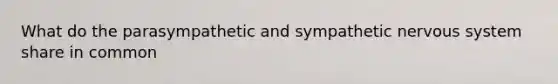 What do the parasympathetic and sympathetic nervous system share in common