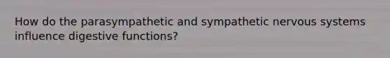 How do the parasympathetic and sympathetic nervous systems influence digestive functions?