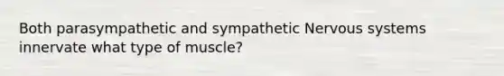 Both parasympathetic and sympathetic Nervous systems innervate what type of muscle?