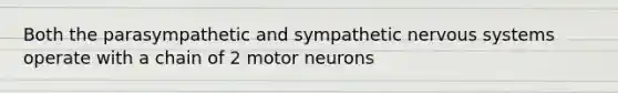 Both the parasympathetic and sympathetic nervous systems operate with a chain of 2 motor neurons