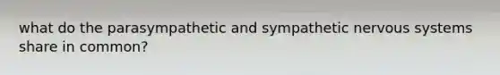 what do the parasympathetic and sympathetic nervous systems share in common?