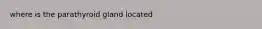 where is the parathyroid gland located