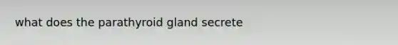 what does the parathyroid gland secrete