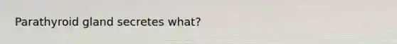 Parathyroid gland secretes what?