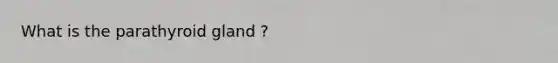 What is the parathyroid gland ?