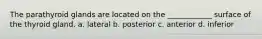 The parathyroid glands are located on the ____________ surface of the thyroid gland. a. lateral b. posterior c. anterior d. inferior