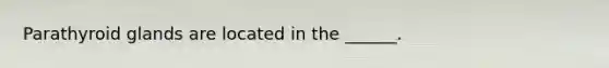 Parathyroid glands are located in the ______.