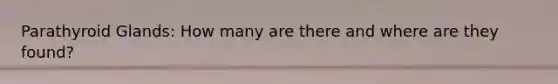Parathyroid Glands: How many are there and where are they found?