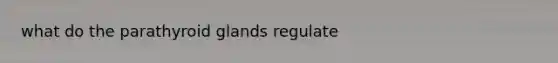 what do the parathyroid glands regulate